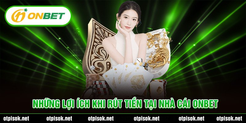 Những lợi ích khi rút tiền tại nhà cái Onbet